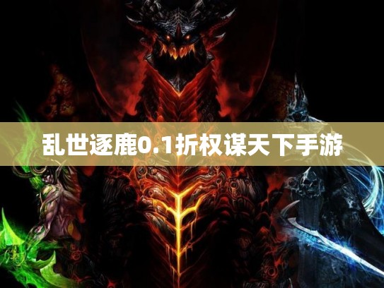 乱世逐鹿0.1折权谋天下手游 乱世逐鹿0.1折权谋天下手游